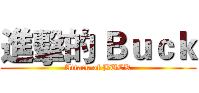 進擊的 Ｂｕｃｋ (Attack of BUCK)