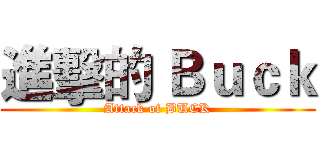 進擊的 Ｂｕｃｋ (Attack of BUCK)