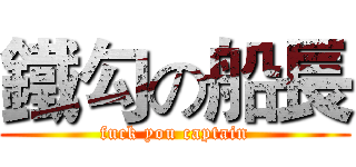 鐵勾の船長 (fuck you captain)