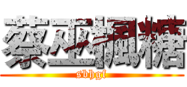 蔡巫楓糖 (sbhgf)