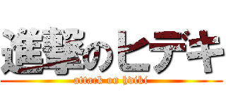 進撃のヒデキ (attack on hdiki)