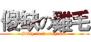 傻缺の雞毛 (Silly lack on jimao)