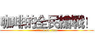 咖啡的全民槍戰！ (attack on titan)