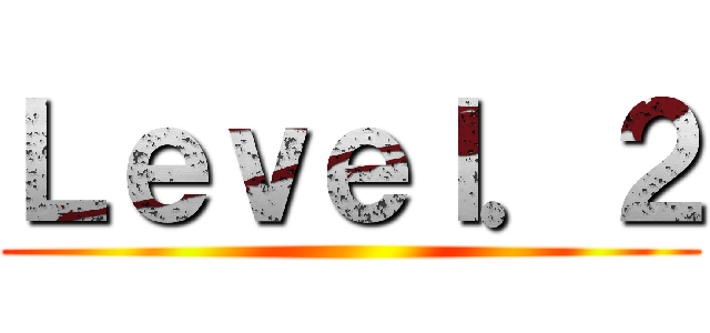 Ｌｅｖｅｌ．２ ()