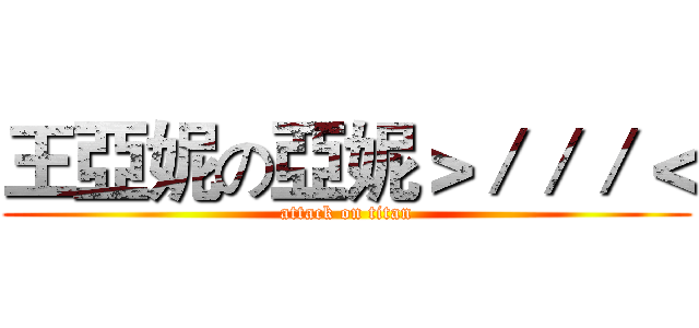 王亞妮の亞妮＞／／／＜ (attack on titan)