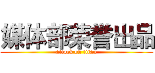 媒体部荣誉出品 (attack on titan)