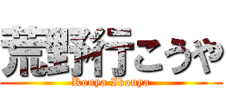 荒野行こうや (Kouya Ikouya)