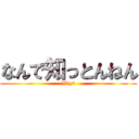 なんで知っとんねん (Why?)