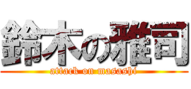鈴木の雅司 (attack on masashi)
