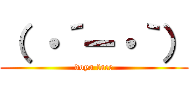 （ ・´ー・｀） (doya face)