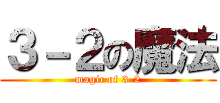 ３－２の魔法 (magic of 3-2)