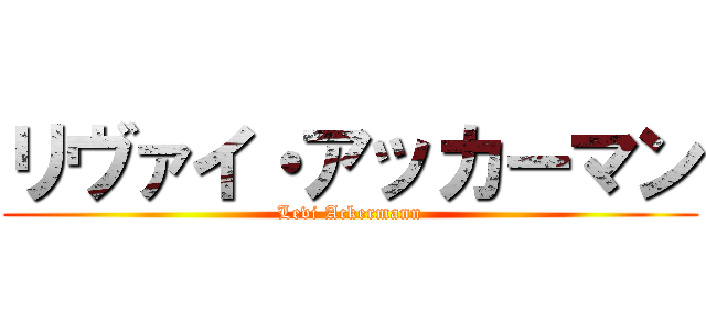 リヴァイ・アッカーマン (Levi Ackermann)