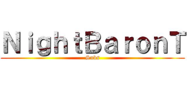 ＮｉｇｈｔＢａｒｏｎＴ (Subs)