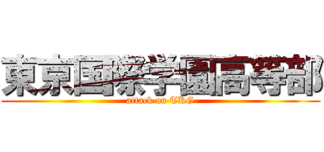 東京国際学園高等部 (attack on TKG)