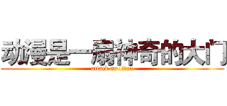 动漫是一扇神奇的大门 (attack on titan)