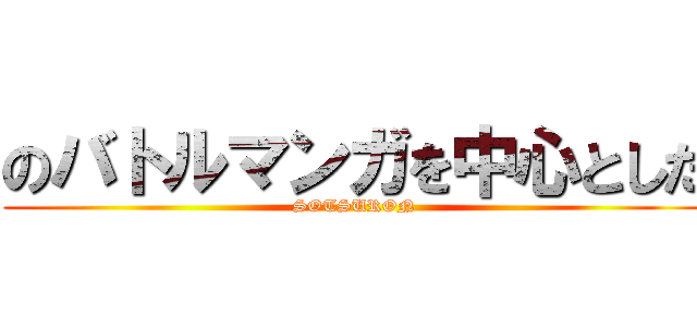 のバトルマンガを中心とした (SOTSURON)