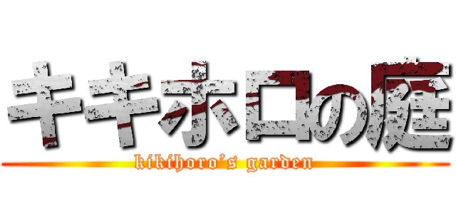キキホロの庭 (kikihoro’s garden)