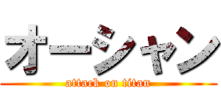 オーシャン (attack on titan)