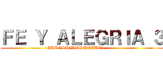 ＦＥ Ｙ ＡＬＥＧＲＩＡ ３ (¡QUE ESPERAS UNETE!            )