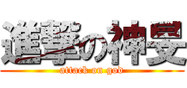 進撃の神旻 (attack on god)