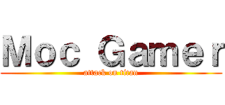 Ｍｏｃ Ｇａｍｅｒ (attack on titan)