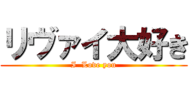 リヴァイ大好き (I  Love you)