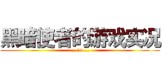 黑暗使者的游戏实况 (... 18 ...)