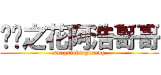 纯洁之花阿浩哥哥 (sangxinbingkuang)