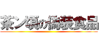 茶ン頃の偽装食品 ()