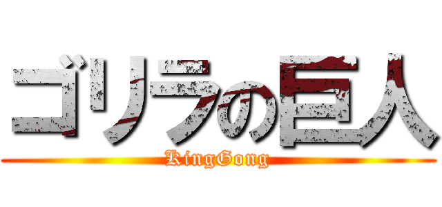 ゴリラの巨人 (KingGong)