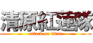 清原紅蓮隊 (attack on titan)