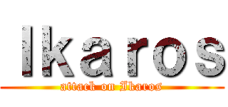 Ｉｋａｒｏｓ (attack on Ikaros)