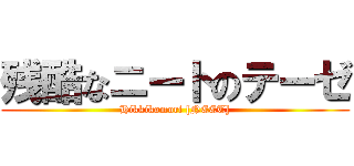 残酷なニートのテーゼ ( Hikkikomori [NEET] )