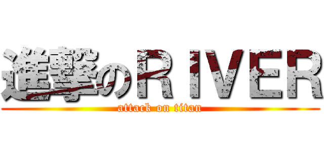 進撃のＲＩＶＥＲ (attack on titan)