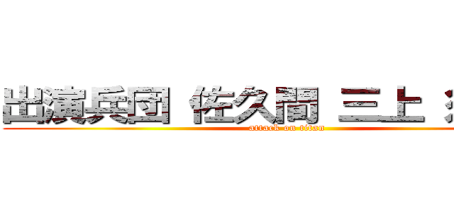 出演兵団 佐久間 三上 須藤   (attack on titan)