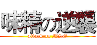 味精の逆襲 (attack on MSG)