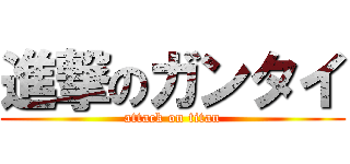 進撃のガンタイ (attack on titan)