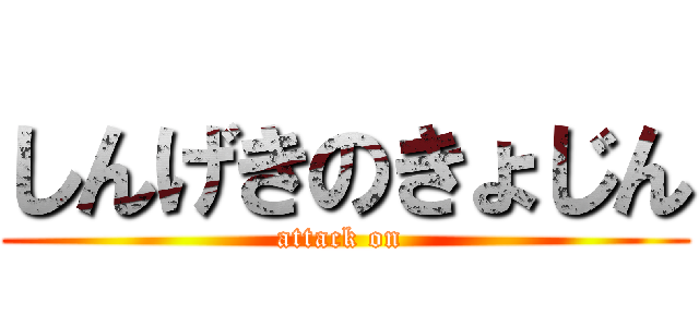 しんげきのきょじん (attack on )