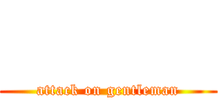         (attack on gentleman)