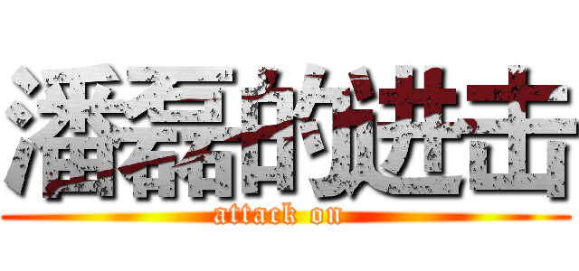 潘磊的进击 (attack on )