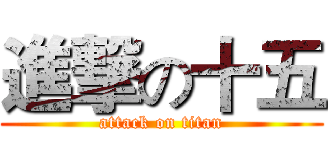 進撃の十五 (attack on titan)