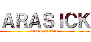 ＡＲＡＳＩＣＫ (attack on titan)