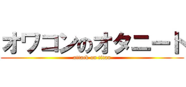 オワコンのオタニート (attack on titan)