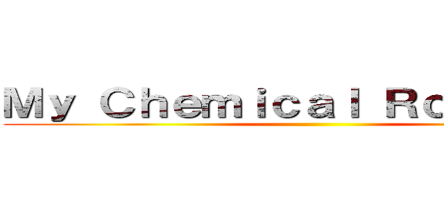 Ｍｙ Ｃｈｅｍｉｃａｌ Ｒｏｍａｎｃｅ ()