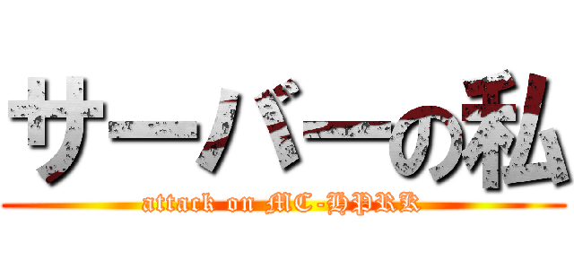 サーバーの私 (attack on MC-HPRK)