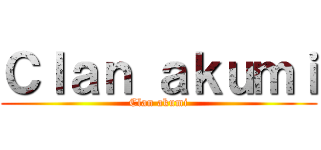 Ｃｌａｎ ａｋｕｍｉ (Clan akumi)