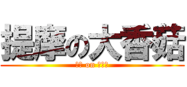提摩の大香菇 (提摩 on 毒香菇)