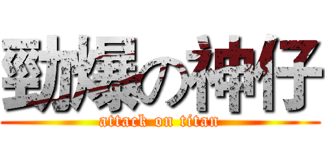 勁爆の神仔 (attack on titan)