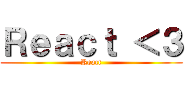 Ｒｅａｃｔ ＜３ (React)