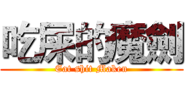吃屎的魔劍 (Eat shit Maken)
